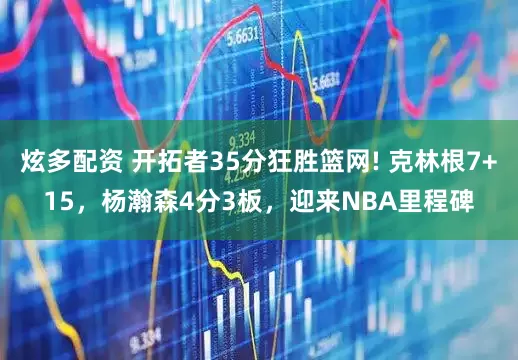 炫多配资 开拓者35分狂胜篮网! 克林根7+15，杨瀚森4分3板，迎来NBA里程碑
